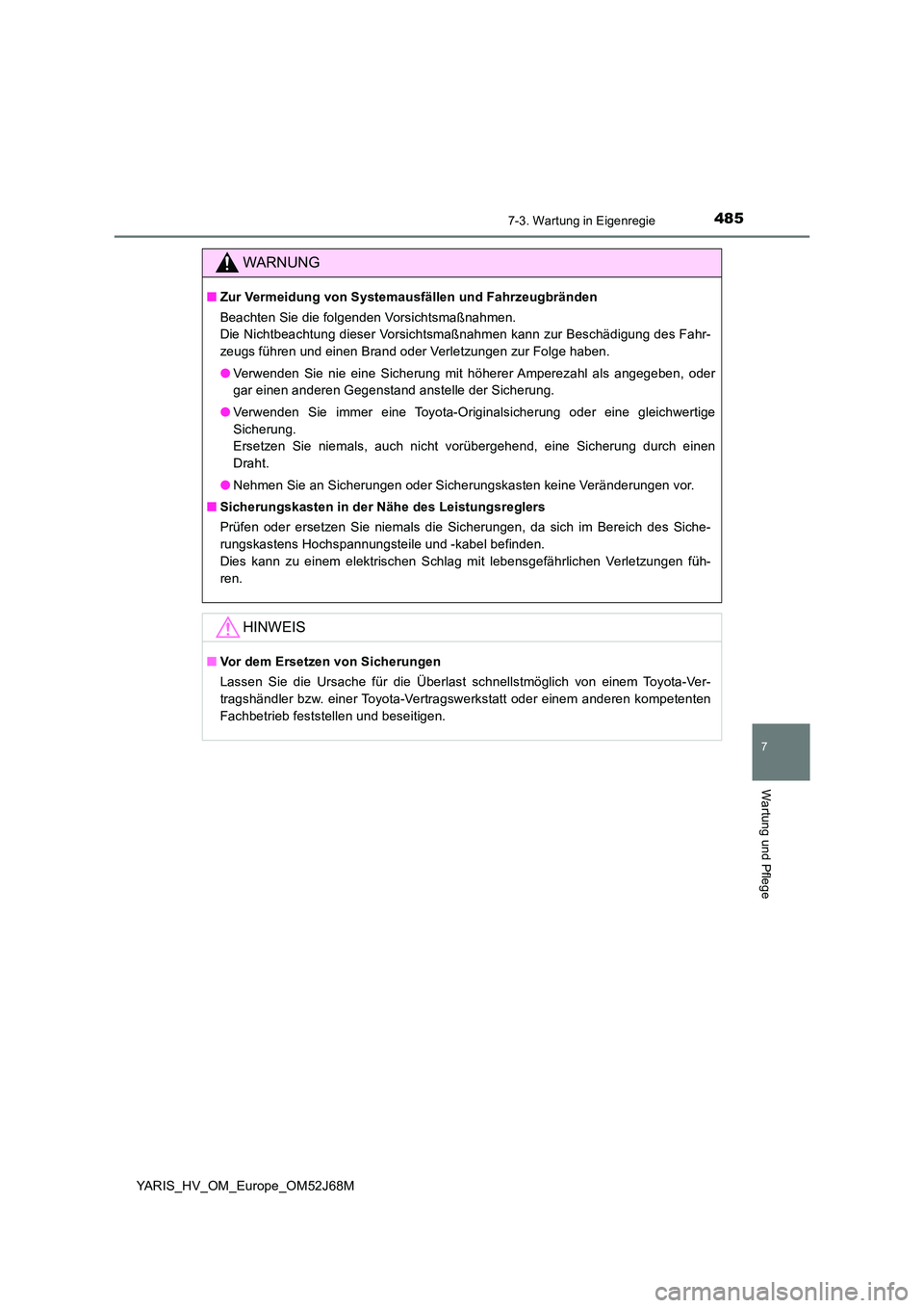 TOYOTA YARIS HATCHBACK 2017 Betriebsanleitungen (in German) 4857-3. Wartung in Eigenregie
7
Wartung und Pflege
YARIS_HV_OM_Europe_OM52J68M
WARNUNG
■Zur Vermeidung von Systemausfällen und Fahrzeugbränden
Beachten Sie die folgenden Vorsichtsmaßnahmen.
Die TOYOTA YARIS HATCHBACK 2017 Betriebsanleitungen (in German) 4857-3. Wartung in Eigenregie
7
Wartung und Pflege
YARIS_HV_OM_Europe_OM52J68M
WARNUNG
■Zur Vermeidung von Systemausfällen und Fahrzeugbränden
Beachten Sie die folgenden Vorsichtsmaßnahmen.
Die