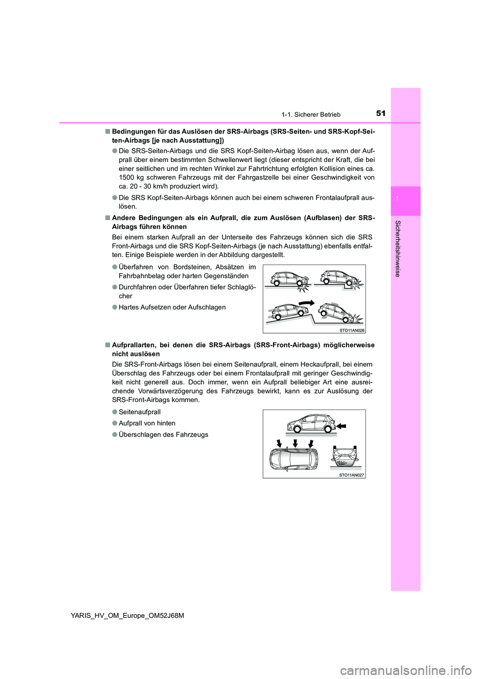 TOYOTA YARIS HATCHBACK 2017  Betriebsanleitungen (in German) 511-1. Sicherer Betrieb
1
Sicherheitshinweise
YARIS_HV_OM_Europe_OM52J68M 
■ Bedingungen für das Auslösen der SRS-Airbags (SRS-Seiten- und SRS-Kopf-Sei- 
ten-Airbags [je nach Ausstattung]) 
● Di