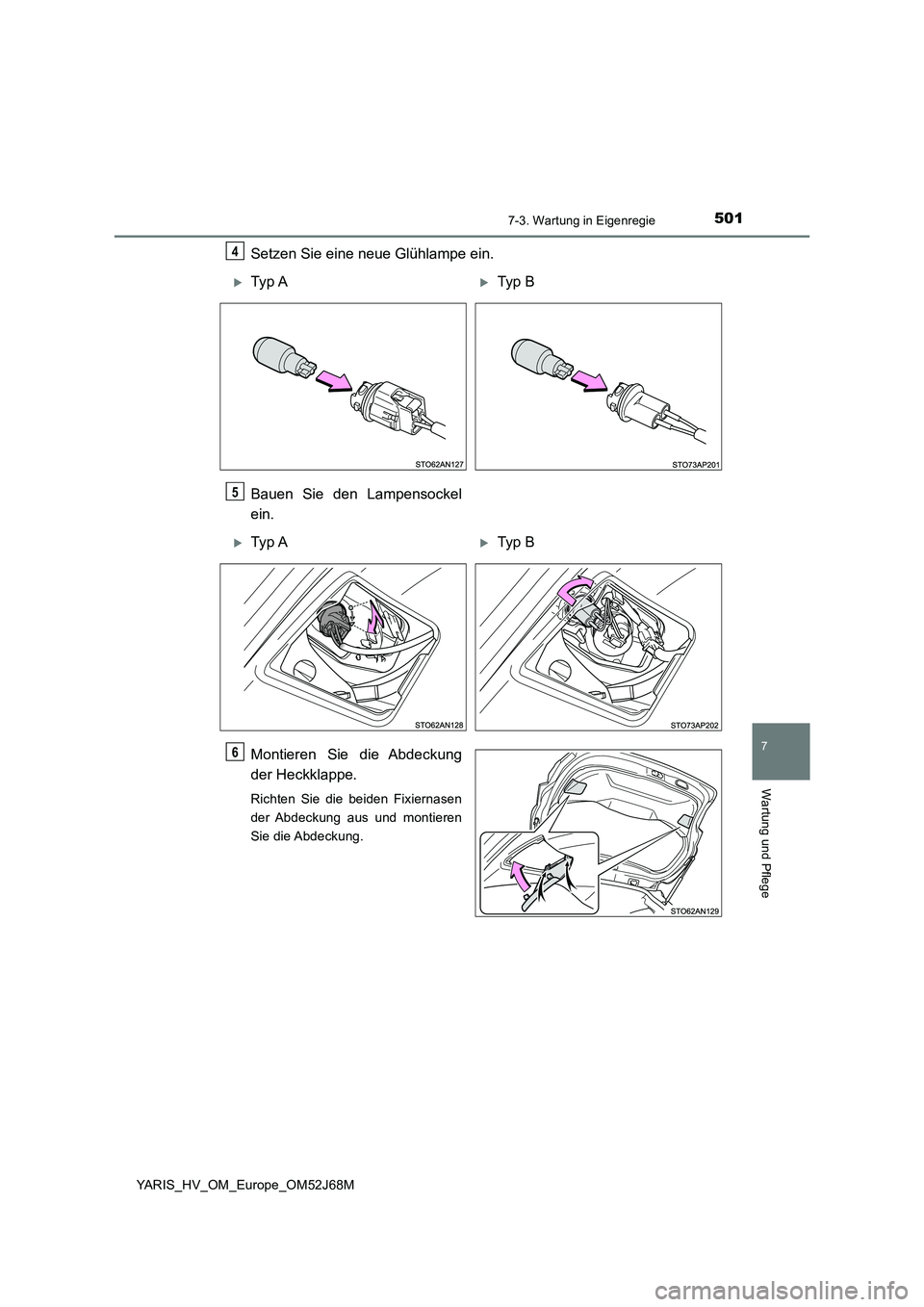 TOYOTA YARIS HATCHBACK 2017  Betriebsanleitungen (in German) 5017-3. Wartung in Eigenregie
7
Wartung und Pflege
YARIS_HV_OM_Europe_OM52J68M
Setzen Sie eine neue Glühlampe ein.
Bauen Sie den Lampensockel
ein.
Montieren Sie die Abdeckung
der Heckklappe.
Richten 