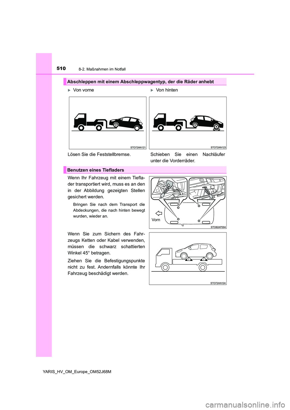 TOYOTA YARIS HATCHBACK 2017  Betriebsanleitungen (in German) 5108-2. Maßnahmen im Notfall
YARIS_HV_OM_Europe_OM52J68M
Wenn Ihr Fahrzeug mit einem Tiefla- 
der transportiert wird, muss es an den 
in der Abbildung gezeigten Stellen 
gesichert werden.
Bringen Sie