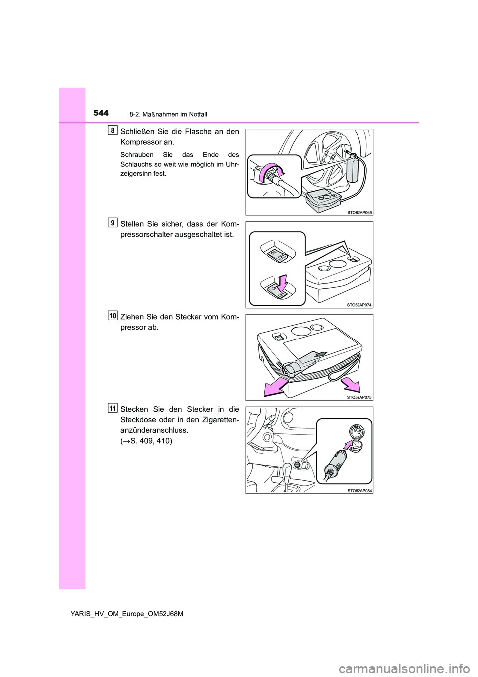TOYOTA YARIS HATCHBACK 2017  Betriebsanleitungen (in German) 5448-2. Maßnahmen im Notfall
YARIS_HV_OM_Europe_OM52J68M
Schließen Sie die Flasche an den 
Kompressor an.
Schrauben Sie das Ende des 
Schlauchs so weit wie möglich im Uhr-
zeigersinn fest.
Stellen 