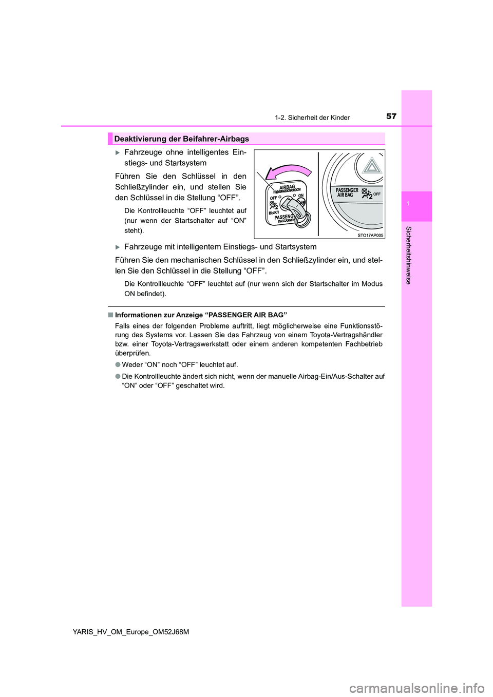 TOYOTA YARIS HATCHBACK 2017  Betriebsanleitungen (in German) 571-2. Sicherheit der Kinder
1
Sicherheitshinweise
YARIS_HV_OM_Europe_OM52J68M
Fahrzeuge ohne intelligentes Ein- 
stiegs- und Startsystem 
Führen Sie den Schlüssel in den 
Schließzylinder ein, u