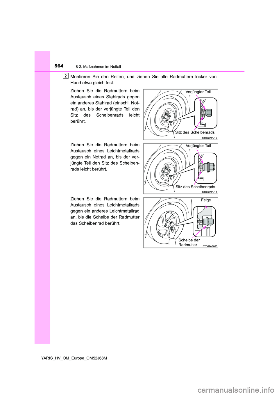 TOYOTA YARIS HATCHBACK 2017  Betriebsanleitungen (in German) 5648-2. Maßnahmen im Notfall
YARIS_HV_OM_Europe_OM52J68M
Montieren Sie den Reifen, und ziehen Sie alle Radmuttern locker von 
Hand etwa gleich fest. 
Ziehen Sie die Radmuttern beim 
Austausch eines S