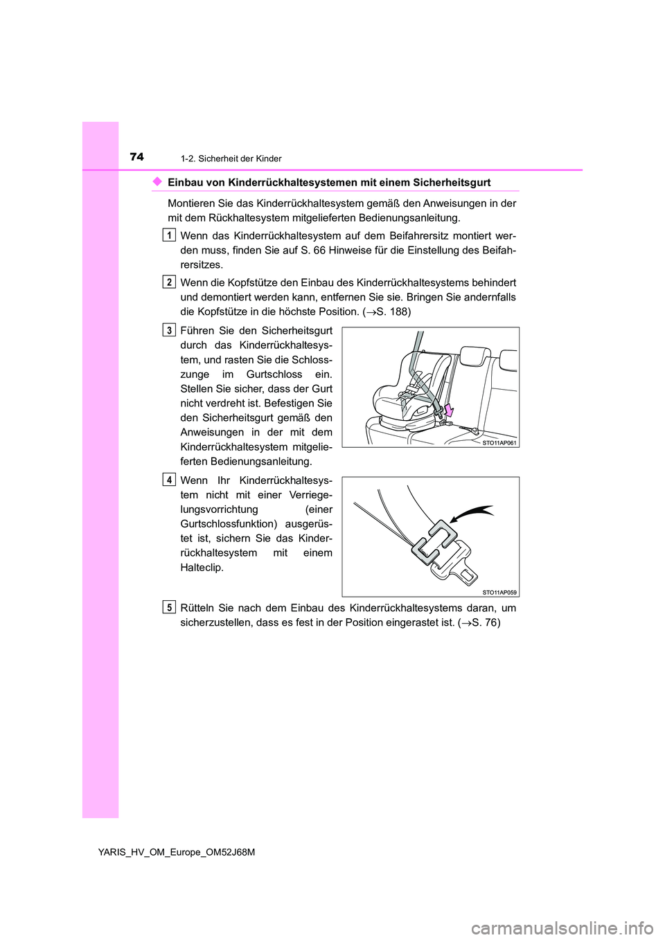 TOYOTA YARIS HATCHBACK 2017  Betriebsanleitungen (in German) 741-2. Sicherheit der Kinder
YARIS_HV_OM_Europe_OM52J68M
◆Einbau von Kinderrückhaltesystemen mit einem Sicherheitsgurt 
Montieren Sie das Kinderrückhaltesystem gemäß den Anweisungen in der 
mit 