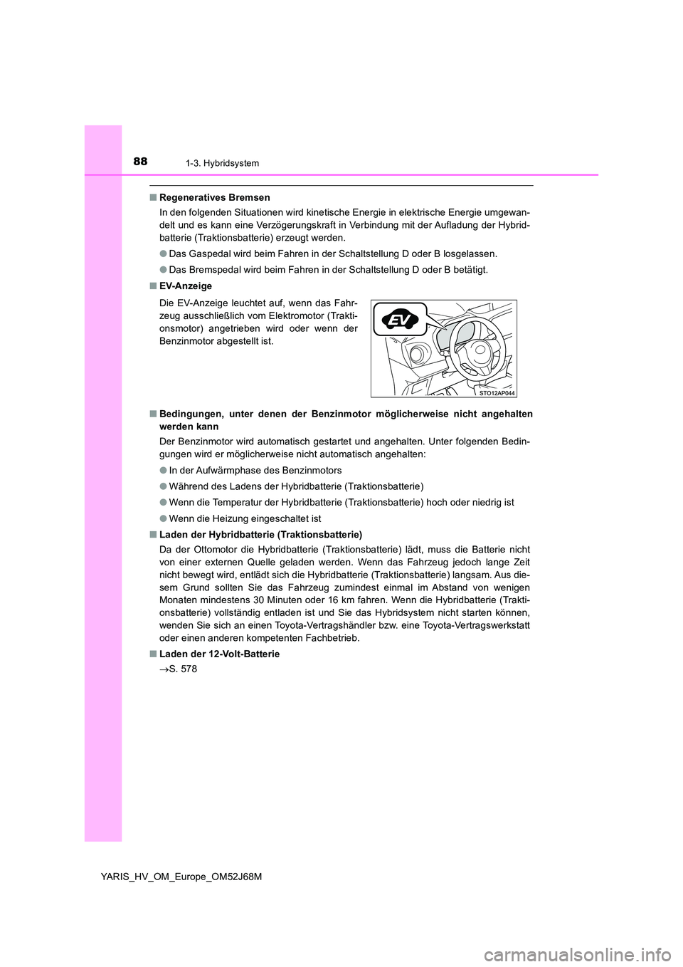 TOYOTA YARIS HATCHBACK 2017  Betriebsanleitungen (in German) 881-3. Hybridsystem
YARIS_HV_OM_Europe_OM52J68M
■Regeneratives Bremsen 
In den folgenden Situationen wird kinetische Energie in elektrische Energie umgewan- 
delt und es kann eine Verzögerungskraft