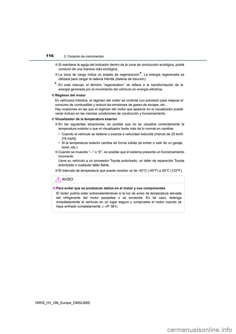TOYOTA YARIS HATCHBACK 2017  Manual del propietario (in Spanish) 1162. Conjunto de instrumentos
YARIS_HV_OM_Europe_OM52J69S 
● Si mantiene la aguja del indicador dentro de la zona de conducción ecológica, podrá 
conducir de una manera más ecológica. 
● La 