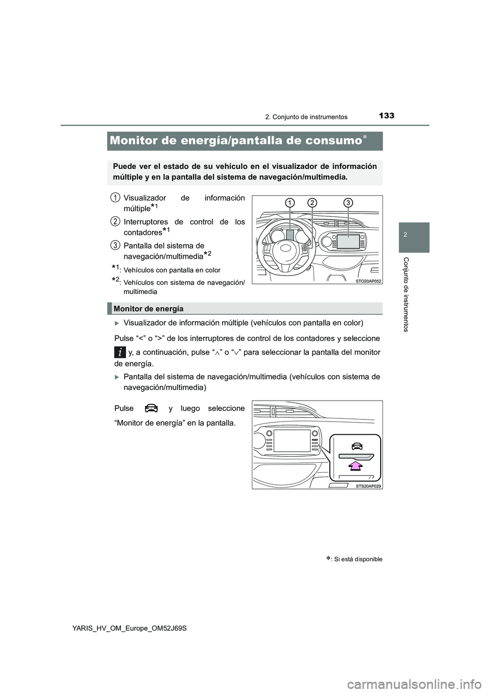 TOYOTA YARIS HATCHBACK 2017  Manual del propietario (in Spanish) 133
2
2. Conjunto de instrumentos
Conjunto de instrumentos
YARIS_HV_OM_Europe_OM52J69S
Monitor de energía/pantalla de consumo
Visualizador de información 
múltiple*1
Interruptores de control de 