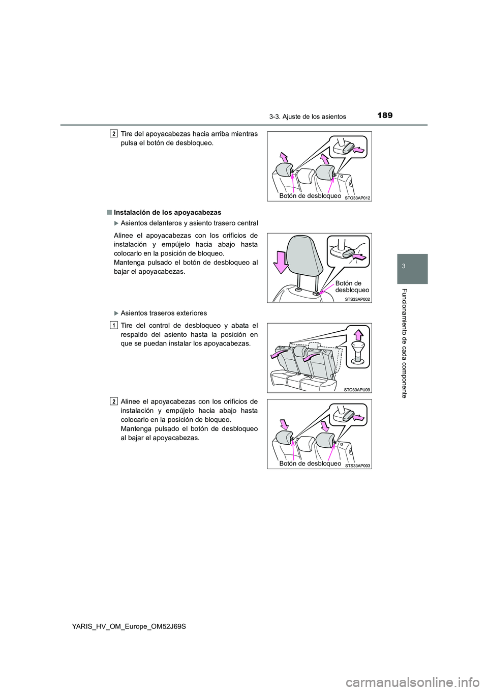 TOYOTA YARIS HATCHBACK 2017 Manual del propietario (in Spanish) 1893-3. Ajuste de los asientos
3
Funcionamiento de cada componente
YARIS_HV_OM_Europe_OM52J69S
■ Instalación de los apoyacabezas
Asientos delanteros y asiento trasero central
Asientos traser TOYOTA YARIS HATCHBACK 2017 Manual del propietario (in Spanish) 1893-3. Ajuste de los asientos
3
Funcionamiento de cada componente
YARIS_HV_OM_Europe_OM52J69S
■ Instalación de los apoyacabezas
Asientos delanteros y asiento trasero central
Asientos traser