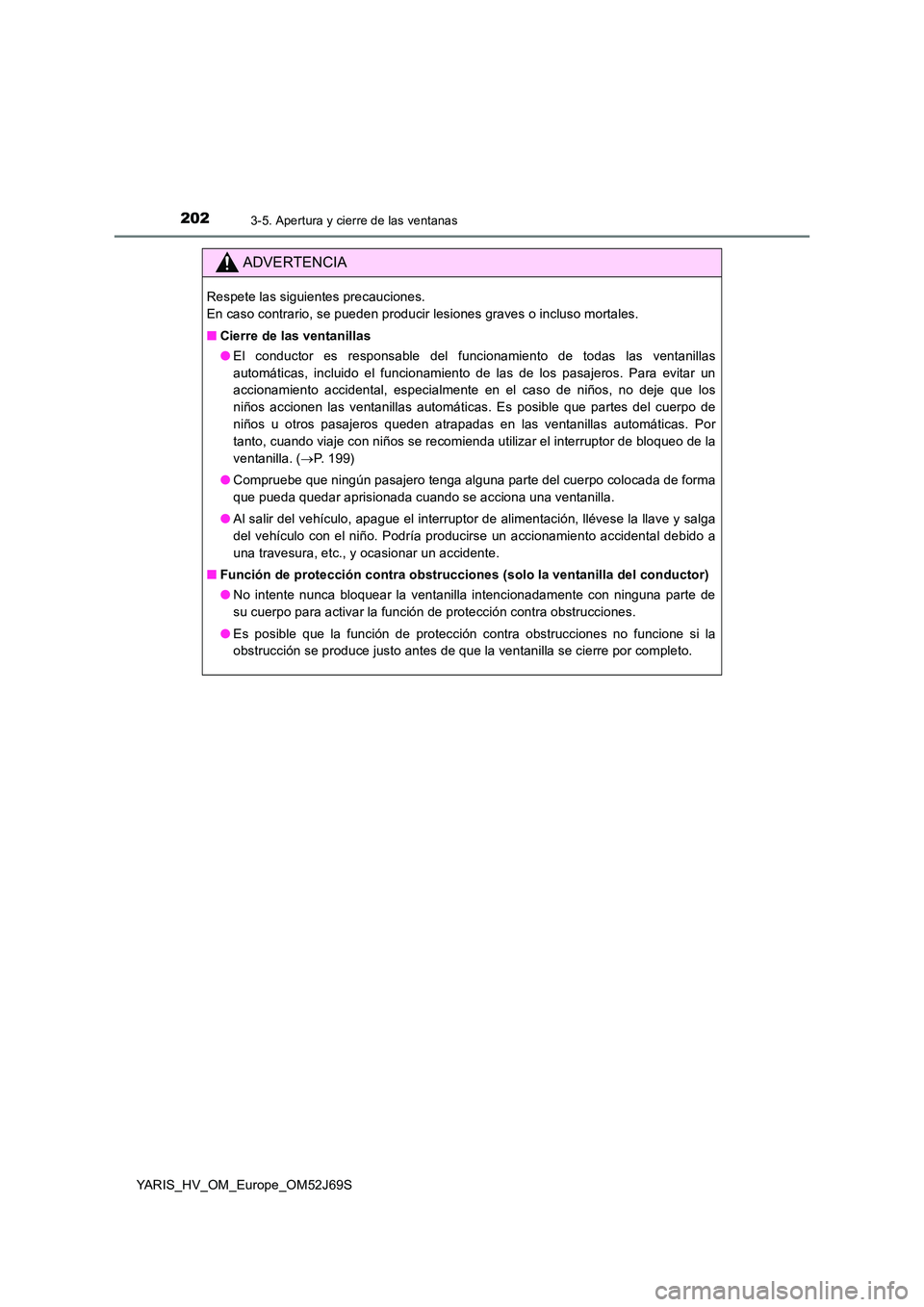 TOYOTA YARIS HATCHBACK 2017  Manual del propietario (in Spanish) 2023-5. Apertura y cierre de las ventanas
YARIS_HV_OM_Europe_OM52J69S
ADVERTENCIA
Respete las siguientes precauciones.  
En caso contrario, se pueden producir lesiones graves o incluso mortales. 
■ 
