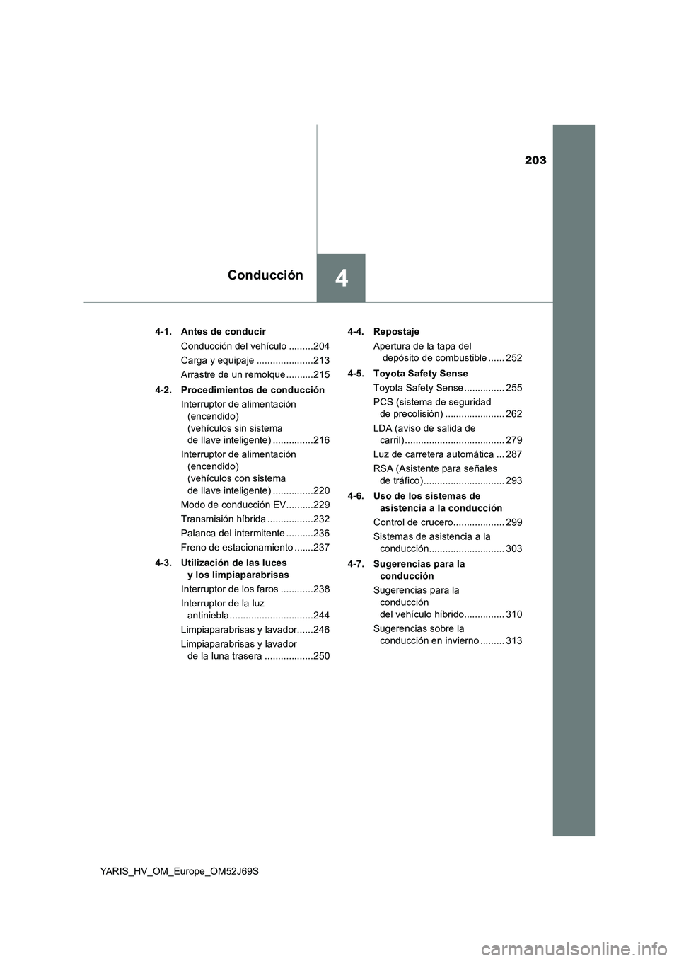 TOYOTA YARIS HATCHBACK 2017  Manual del propietario (in Spanish) 203
4Conducción
YARIS_HV_OM_Europe_OM52J69S 
4-1. Antes de conducir 
Conducción del vehículo .........204 
Carga y equipaje .....................213
Arrastre de un remolque ..........215 
4-2. Proc