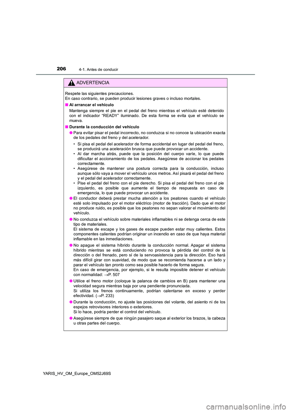 TOYOTA YARIS HATCHBACK 2017  Manual del propietario (in Spanish) 2064-1. Antes de conducir
YARIS_HV_OM_Europe_OM52J69S
ADVERTENCIA
Respete las siguientes precauciones.  
En caso contrario, se pueden producir lesiones graves o incluso mortales. 
■ Al arrancar el v