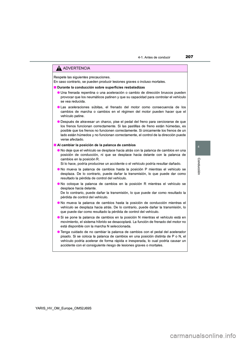 TOYOTA YARIS HATCHBACK 2017  Manual del propietario (in Spanish) 2074-1. Antes de conducir
4
Conducción
YARIS_HV_OM_Europe_OM52J69S
ADVERTENCIA
Respete las siguientes precauciones.  
En caso contrario, se pueden producir lesiones graves o incluso mortales. 
■ Du
