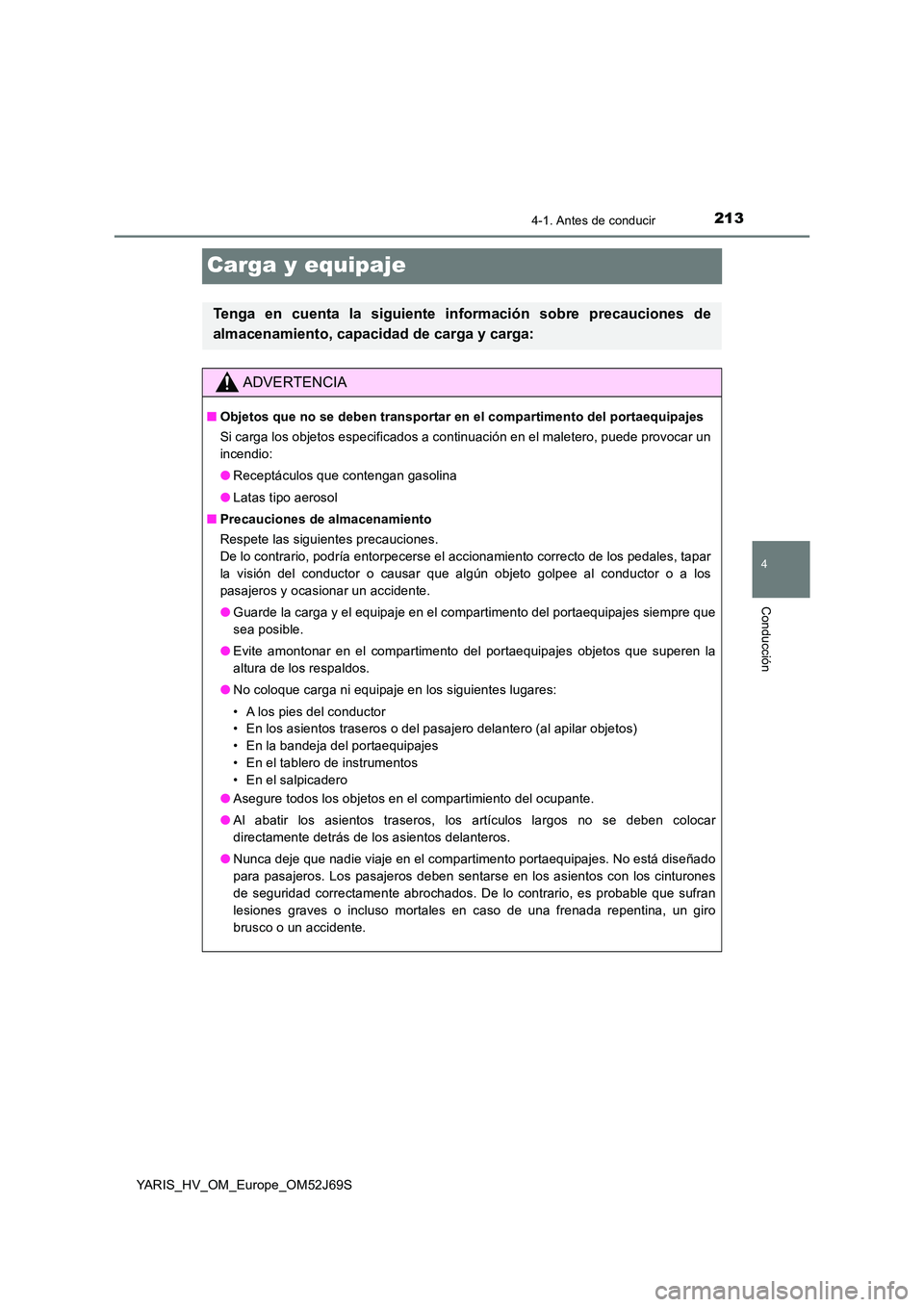 TOYOTA YARIS HATCHBACK 2017  Manual del propietario (in Spanish) 213
4
4-1. Antes de conducir
Conducción
YARIS_HV_OM_Europe_OM52J69S
Carga y equipaje
Tenga en cuenta la siguiente información sobre precauciones de 
almacenamiento, capacidad de carga y carga:
ADVER