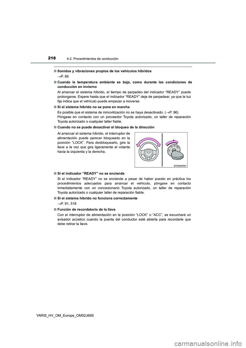 TOYOTA YARIS HATCHBACK 2017  Manual del propietario (in Spanish) 2184-2. Procedimientos de conducción
YARIS_HV_OM_Europe_OM52J69S
■Sonidos y vibraciones propios de los vehículos híbridos 
 P.  8 9 
■ Cuando la temperatura ambiente es baja, como durante la