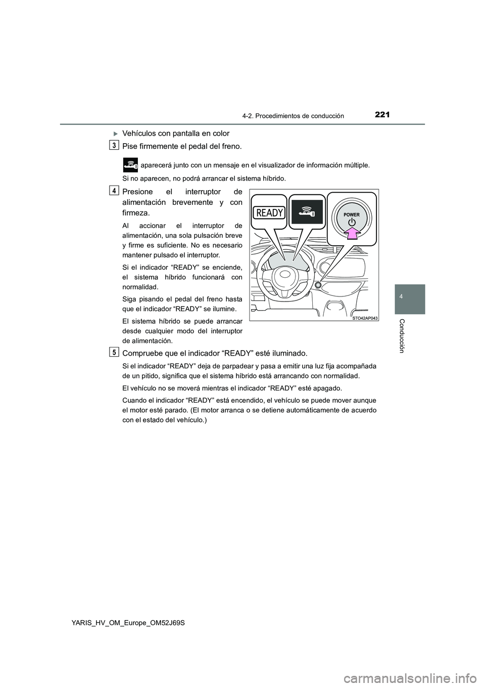 TOYOTA YARIS HATCHBACK 2017 Manual del propietario (in Spanish) 2214-2. Procedimientos de conducción
4
Conducción
YARIS_HV_OM_Europe_OM52J69S
Vehículos con pantalla en color
Pise firmemente el pedal del freno.
aparecerá junto con un mensaje en el visualiz TOYOTA YARIS HATCHBACK 2017 Manual del propietario (in Spanish) 2214-2. Procedimientos de conducción
4
Conducción
YARIS_HV_OM_Europe_OM52J69S
Vehículos con pantalla en color
Pise firmemente el pedal del freno.
aparecerá junto con un mensaje en el visualiz