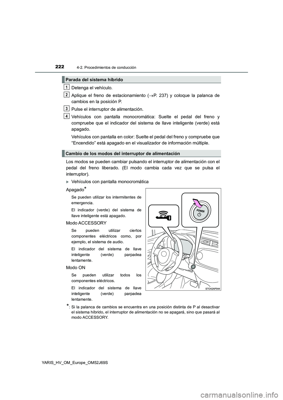 TOYOTA YARIS HATCHBACK 2017 Manual del propietario (in Spanish) 2224-2. Procedimientos de conducción
YARIS_HV_OM_Europe_OM52J69S
Detenga el vehículo.
Aplique el freno de estacionamiento ( P. 237) y coloque la palanca de
cambios en la posición P.
Pulse el TOYOTA YARIS HATCHBACK 2017 Manual del propietario (in Spanish) 2224-2. Procedimientos de conducción
YARIS_HV_OM_Europe_OM52J69S
Detenga el vehículo.
Aplique el freno de estacionamiento ( P. 237) y coloque la palanca de
cambios en la posición P.
Pulse el
