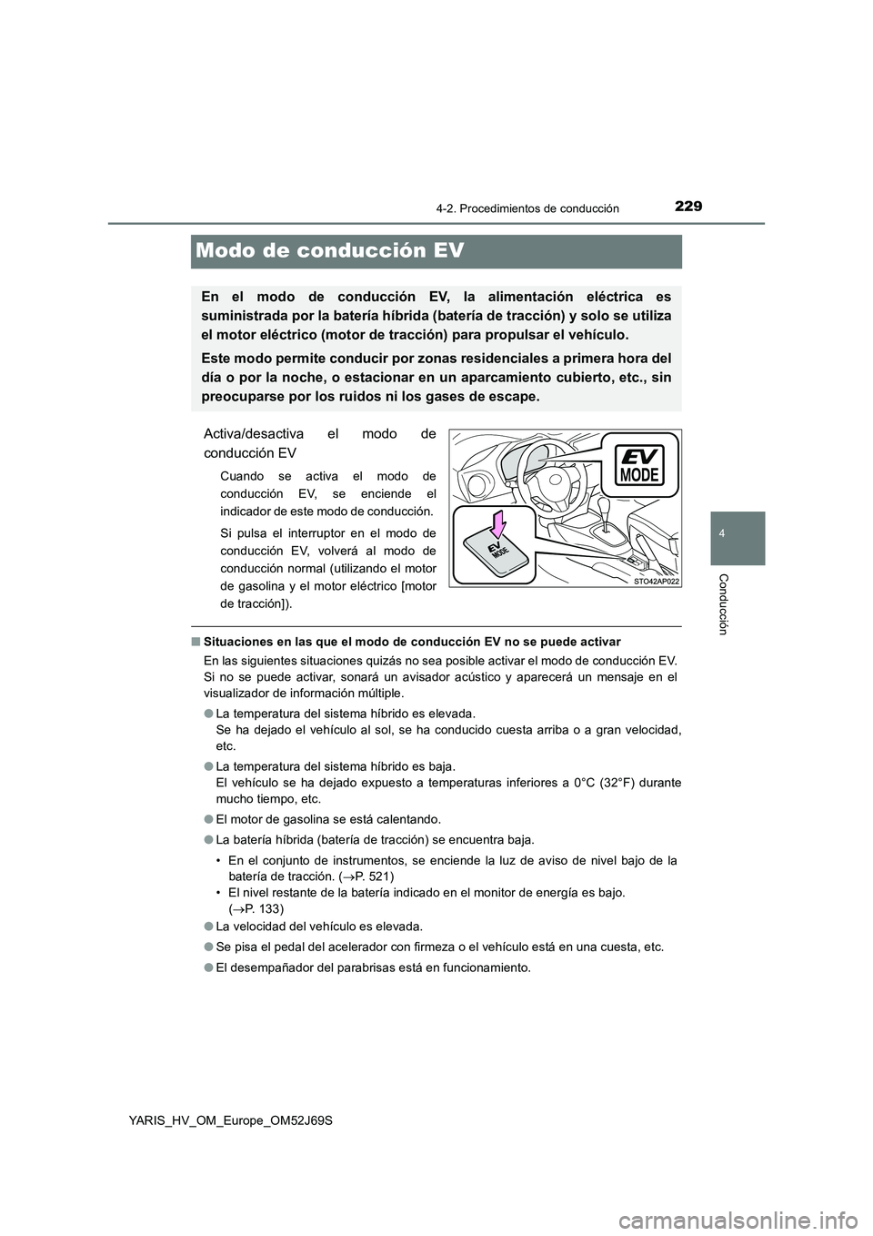 TOYOTA YARIS HATCHBACK 2017 Manual del propietario (in Spanish) 229
4
4-2. Procedimientos de conducción
Conducción
YARIS_HV_OM_Europe_OM52J69S
Modo de conducción EV
Activa/desactiva el modo de
conducción EV
Cuando se activa el modo de
conducción EV, se enci TOYOTA YARIS HATCHBACK 2017 Manual del propietario (in Spanish) 229
4
4-2. Procedimientos de conducción
Conducción
YARIS_HV_OM_Europe_OM52J69S
Modo de conducción EV
Activa/desactiva el modo de
conducción EV
Cuando se activa el modo de
conducción EV, se enci