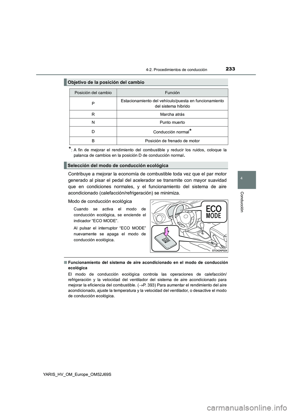 TOYOTA YARIS HATCHBACK 2017  Manual del propietario (in Spanish) 2334-2. Procedimientos de conducción
4
Conducción
YARIS_HV_OM_Europe_OM52J69S
*: A fin de mejorar el rendimiento del combustible y reducir los ruidos, coloque la 
palanca de cambios en la posición 