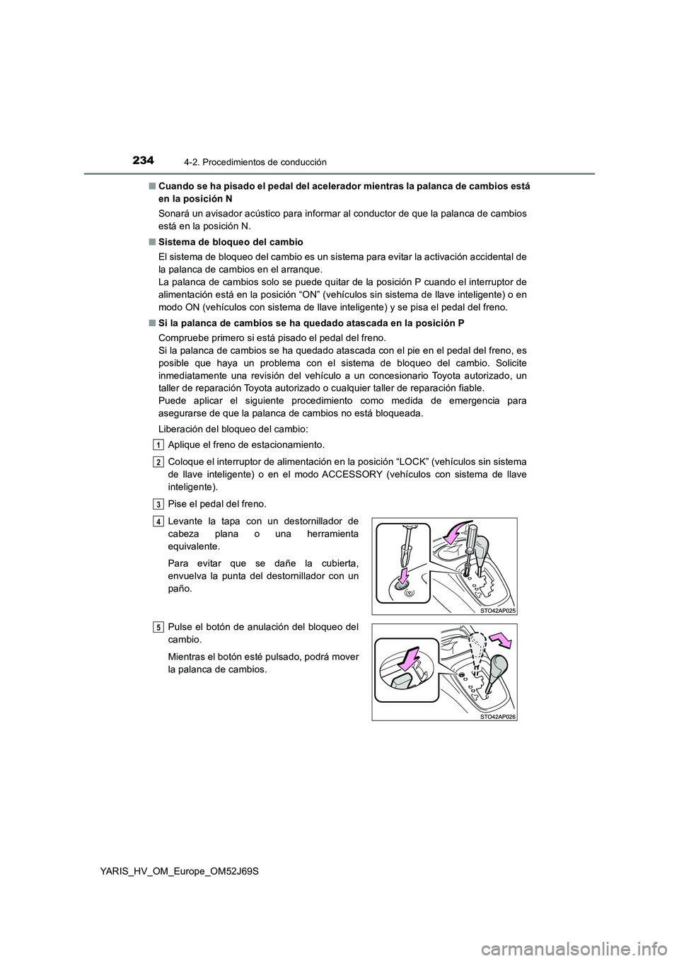 TOYOTA YARIS HATCHBACK 2017  Manual del propietario (in Spanish) 2344-2. Procedimientos de conducción
YARIS_HV_OM_Europe_OM52J69S 
■ Cuando se ha pisado el pedal del acelerador mientras la palanca de cambios está 
en la posición N 
Sonará un avisador acústic