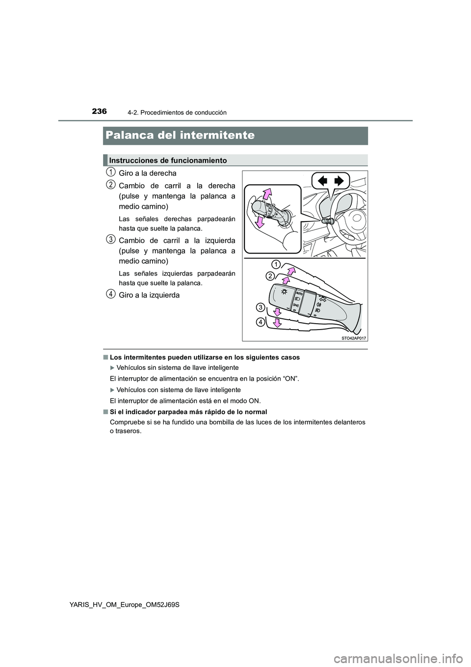 TOYOTA YARIS HATCHBACK 2017  Manual del propietario (in Spanish) 2364-2. Procedimientos de conducción
YARIS_HV_OM_Europe_OM52J69S
Palanca del intermitente
Giro a la derecha 
Cambio de carril a la derecha 
(pulse y mantenga la palanca a 
medio camino)
Las señales 