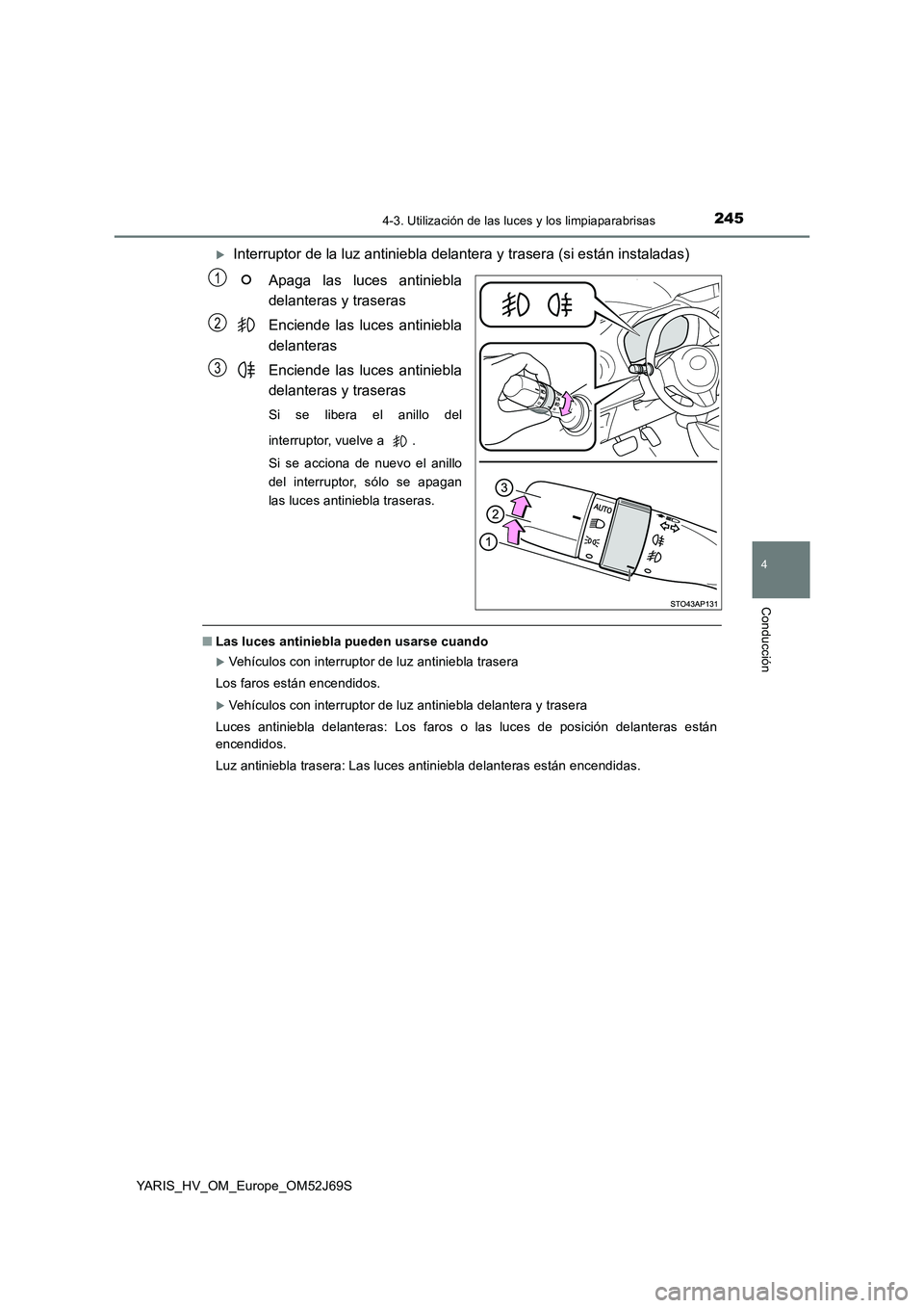 TOYOTA YARIS HATCHBACK 2017 Manual del propietario (in Spanish) 2454-3. Utilización de las luces y los limpiaparabrisas
4
Conducción
YARIS_HV_OM_Europe_OM52J69S
Interruptor de la luz antiniebla delantera y trasera (si están instaladas)
Apaga las luces antin TOYOTA YARIS HATCHBACK 2017 Manual del propietario (in Spanish) 2454-3. Utilización de las luces y los limpiaparabrisas
4
Conducción
YARIS_HV_OM_Europe_OM52J69S
Interruptor de la luz antiniebla delantera y trasera (si están instaladas)
Apaga las luces antin
