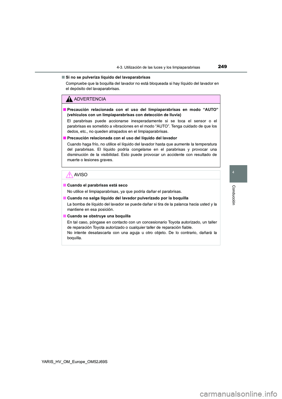 TOYOTA YARIS HATCHBACK 2017 Manual del propietario (in Spanish) 2494-3. Utilización de las luces y los limpiaparabrisas
4
Conducción
YARIS_HV_OM_Europe_OM52J69S
■ Si no se pulveriza líquido del lavaparabrisas
Compruebe que la boquilla del lavador no está b TOYOTA YARIS HATCHBACK 2017 Manual del propietario (in Spanish) 2494-3. Utilización de las luces y los limpiaparabrisas
4
Conducción
YARIS_HV_OM_Europe_OM52J69S
■ Si no se pulveriza líquido del lavaparabrisas
Compruebe que la boquilla del lavador no está b