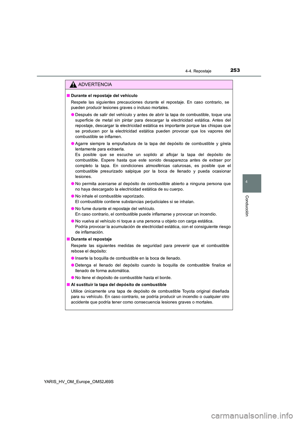 TOYOTA YARIS HATCHBACK 2017  Manual del propietario (in Spanish) 2534-4. Repostaje
4
Conducción
YARIS_HV_OM_Europe_OM52J69S
ADVERTENCIA
■Durante el repostaje del vehículo 
Respete las siguientes precauciones durante el repostaje. En caso contrario, se 
pueden p