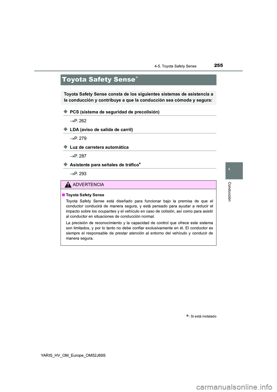 TOYOTA YARIS HATCHBACK 2017  Manual del propietario (in Spanish) 255
4
4-5. Toyota Safety Sense
Conducción
YARIS_HV_OM_Europe_OM52J69S
Toyota Safety Sense
◆PCS (sistema de seguridad de precolisión) 
 P. 262
◆LDA (aviso de salida de carril) 
 P. 279
