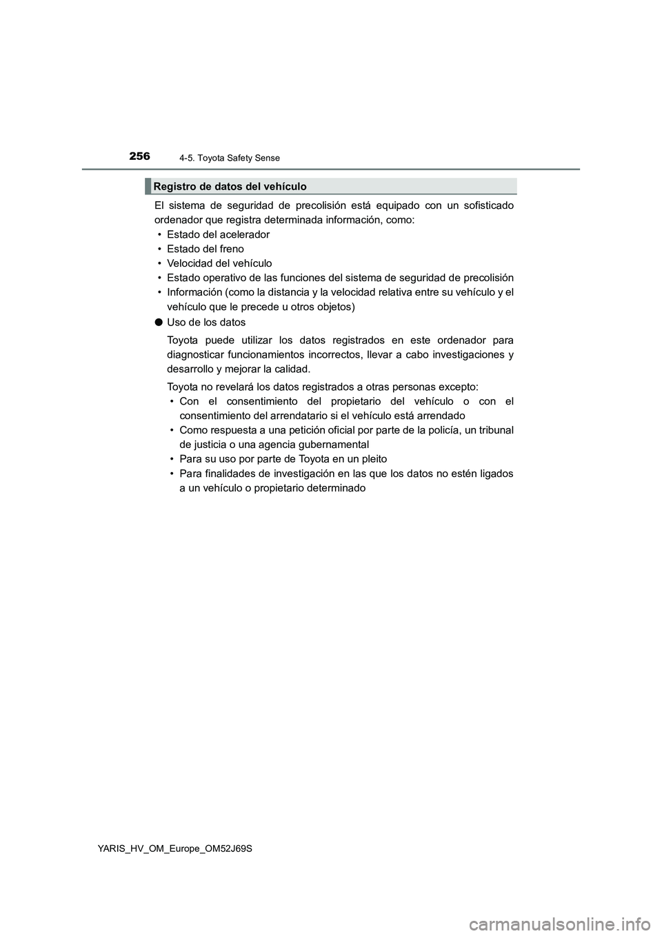TOYOTA YARIS HATCHBACK 2017  Manual del propietario (in Spanish) 2564-5. Toyota Safety Sense
YARIS_HV_OM_Europe_OM52J69S
El sistema de seguridad de precolisión está equipado con un sofisticado 
ordenador que registra determinada información, como: 
• Estado de