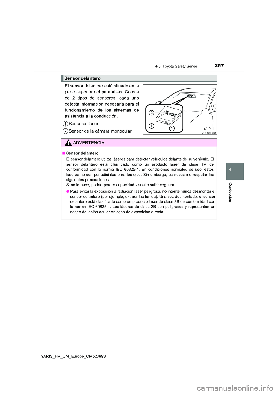 TOYOTA YARIS HATCHBACK 2017  Manual del propietario (in Spanish) 2574-5. Toyota Safety Sense
4
Conducción
YARIS_HV_OM_Europe_OM52J69S
El sensor delantero está situado en la 
parte superior del parabrisas. Consta
de 2 tipos de sensores, cada uno 
detecta informaci