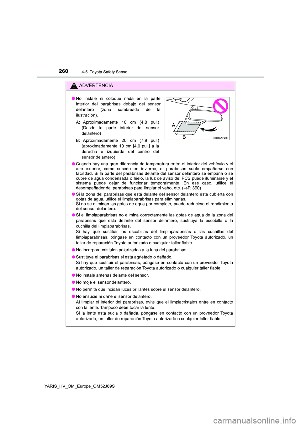 TOYOTA YARIS HATCHBACK 2017  Manual del propietario (in Spanish) 2604-5. Toyota Safety Sense
YARIS_HV_OM_Europe_OM52J69S
ADVERTENCIA
●Cuando hay una gran diferencia de temperatura entre el interior del vehículo y el aire exterior, como sucede en invierno, el par