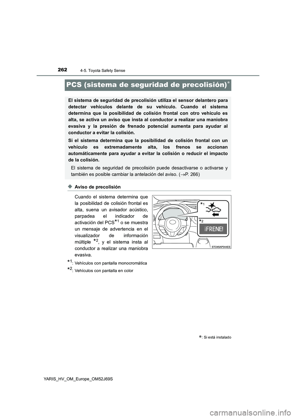 TOYOTA YARIS HATCHBACK 2017  Manual del propietario (in Spanish) 2624-5. Toyota Safety Sense
YARIS_HV_OM_Europe_OM52J69S
PCS (sistema de seguridad de precolisión)
◆Aviso de precolisión 
Cuando el sistema determina que 
la posibilidad de colisión frontal es
