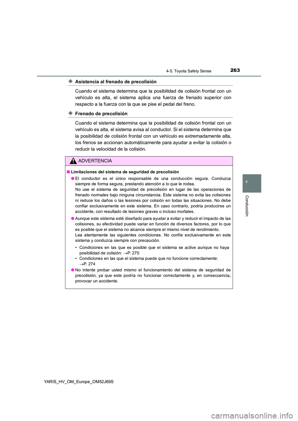 TOYOTA YARIS HATCHBACK 2017  Manual del propietario (in Spanish) 2634-5. Toyota Safety Sense
4
Conducción
YARIS_HV_OM_Europe_OM52J69S
◆Asistencia al frenado de precolisión 
Cuando el sistema determina que la posibilidad de colisión frontal con un 
vehículo es