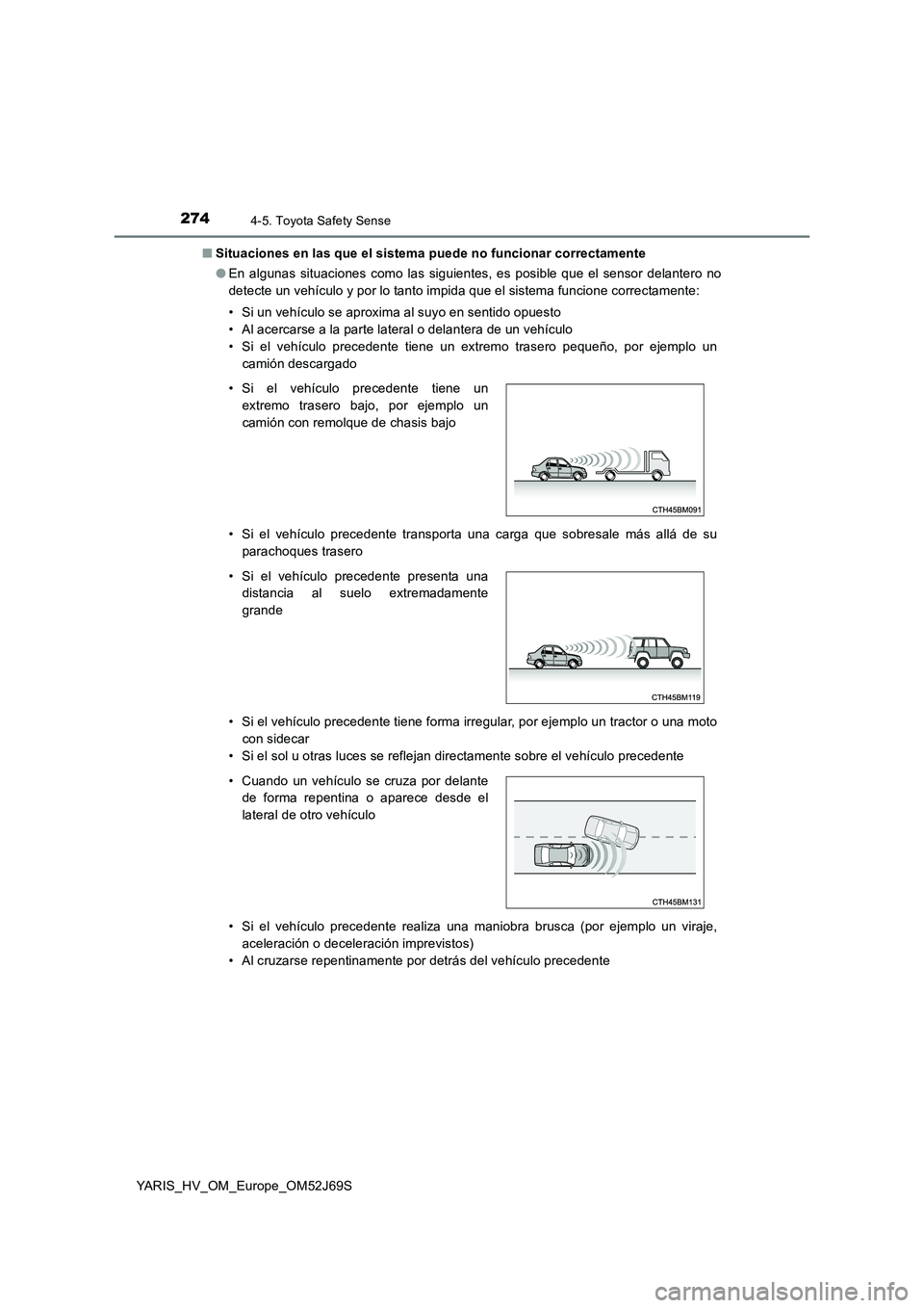 TOYOTA YARIS HATCHBACK 2017  Manual del propietario (in Spanish) 2744-5. Toyota Safety Sense
YARIS_HV_OM_Europe_OM52J69S 
■ Situaciones en las que el sistema puede no funcionar correctamente 
● En algunas situaciones como las siguientes, es posible que el senso