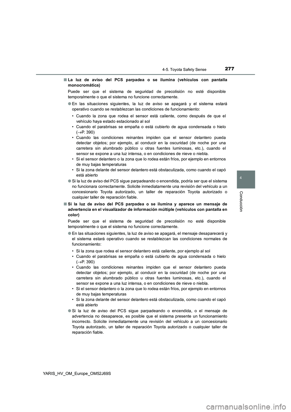 TOYOTA YARIS HATCHBACK 2017  Manual del propietario (in Spanish) 2774-5. Toyota Safety Sense
4
Conducción
YARIS_HV_OM_Europe_OM52J69S 
■ La luz de aviso del PCS parpadea o se ilumina (vehículos con pantalla 
monocromática) 
Puede ser que el sistema de segurida