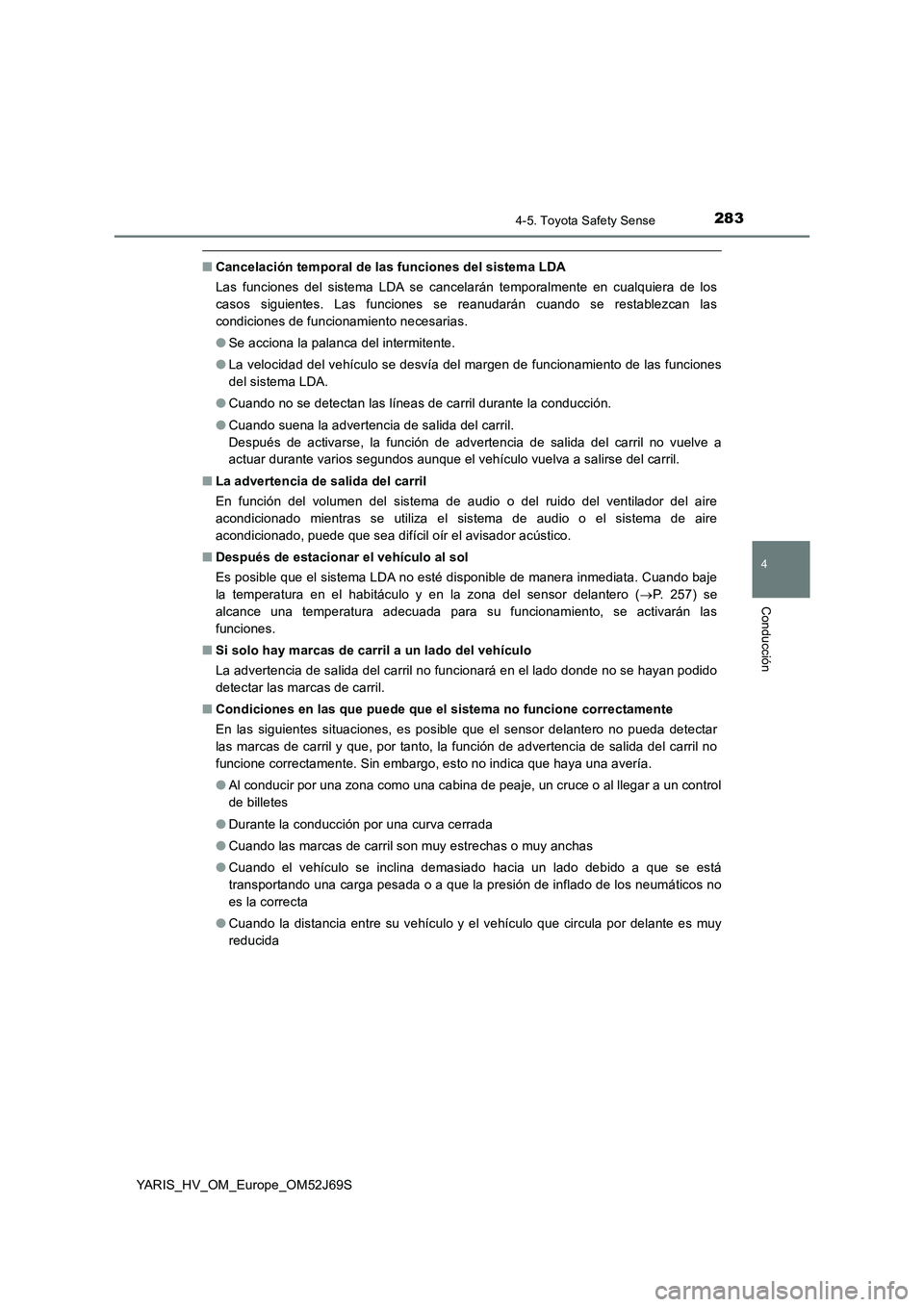TOYOTA YARIS HATCHBACK 2017 Manual del propietario (in Spanish) 2834-5. Toyota Safety Sense
4
Conducción
YARIS_HV_OM_Europe_OM52J69S
■Cancelación temporal de las funciones del sistema LDA
Las funciones del sistema LDA se cancelarán temporalmente en cualquier TOYOTA YARIS HATCHBACK 2017 Manual del propietario (in Spanish) 2834-5. Toyota Safety Sense
4
Conducción
YARIS_HV_OM_Europe_OM52J69S
■Cancelación temporal de las funciones del sistema LDA
Las funciones del sistema LDA se cancelarán temporalmente en cualquier