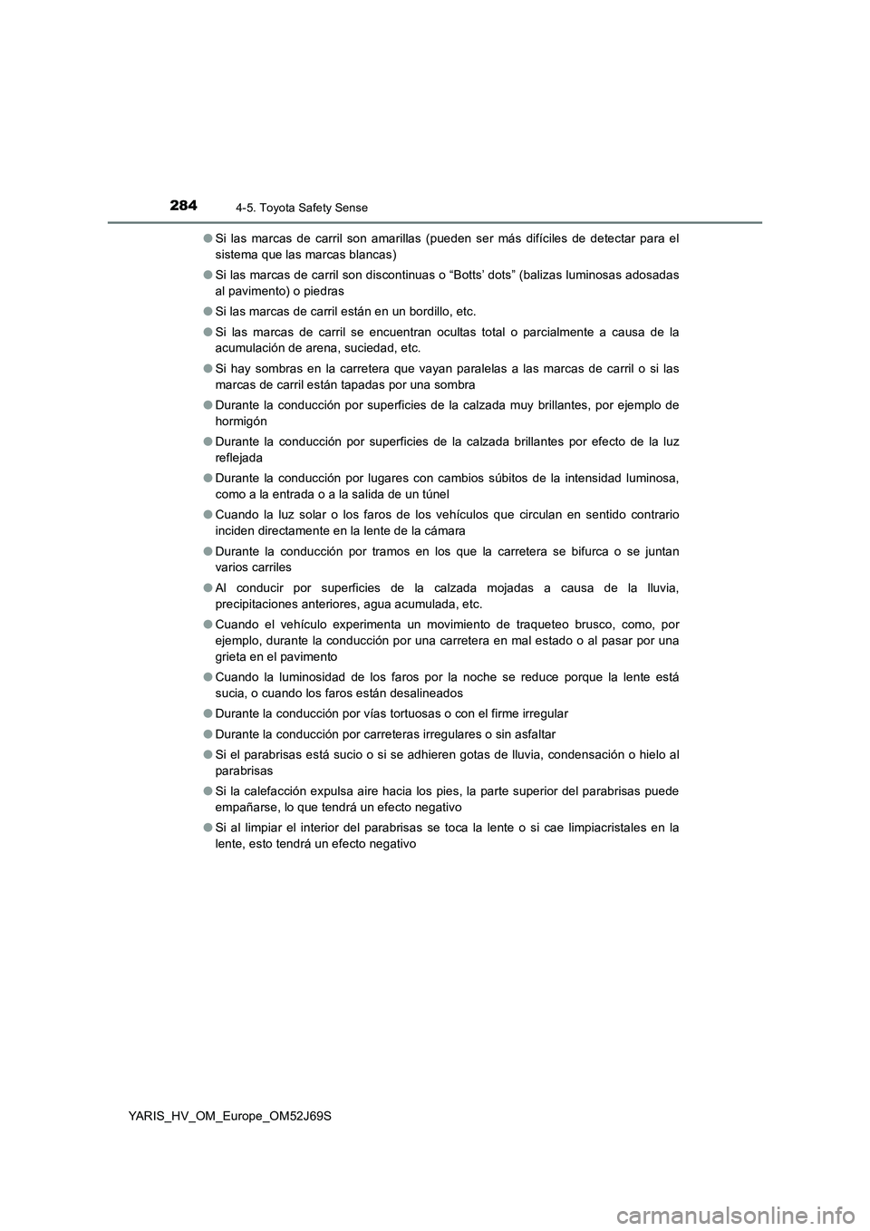 TOYOTA YARIS HATCHBACK 2017 Manual del propietario (in Spanish) 2844-5. Toyota Safety Sense
YARIS_HV_OM_Europe_OM52J69S
● Si las marcas de carril son amarillas (pueden ser más difíciles de detectar para el
sistema que las marcas blancas)
● Si las marcas d TOYOTA YARIS HATCHBACK 2017 Manual del propietario (in Spanish) 2844-5. Toyota Safety Sense
YARIS_HV_OM_Europe_OM52J69S
● Si las marcas de carril son amarillas (pueden ser más difíciles de detectar para el
sistema que las marcas blancas)
● Si las marcas d
