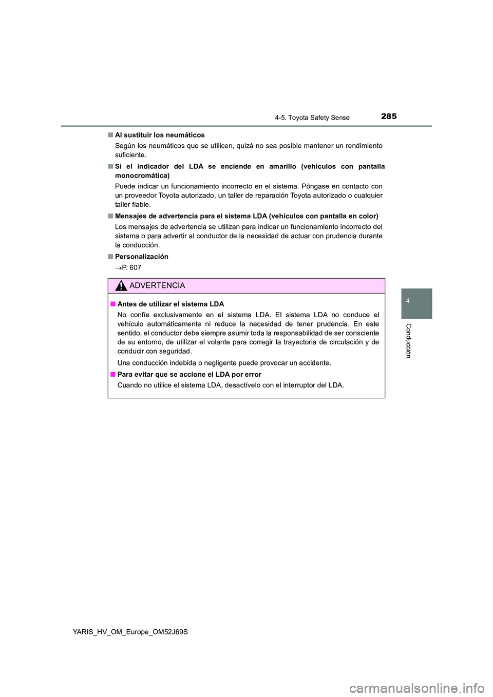 TOYOTA YARIS HATCHBACK 2017 Manual del propietario (in Spanish) 2854-5. Toyota Safety Sense
4
Conducción
YARIS_HV_OM_Europe_OM52J69S
■ Al sustituir los neumáticos
Según los neumáticos que se utilicen, quizá no sea posible mantener un rendimiento
suficien TOYOTA YARIS HATCHBACK 2017 Manual del propietario (in Spanish) 2854-5. Toyota Safety Sense
4
Conducción
YARIS_HV_OM_Europe_OM52J69S
■ Al sustituir los neumáticos
Según los neumáticos que se utilicen, quizá no sea posible mantener un rendimiento
suficien