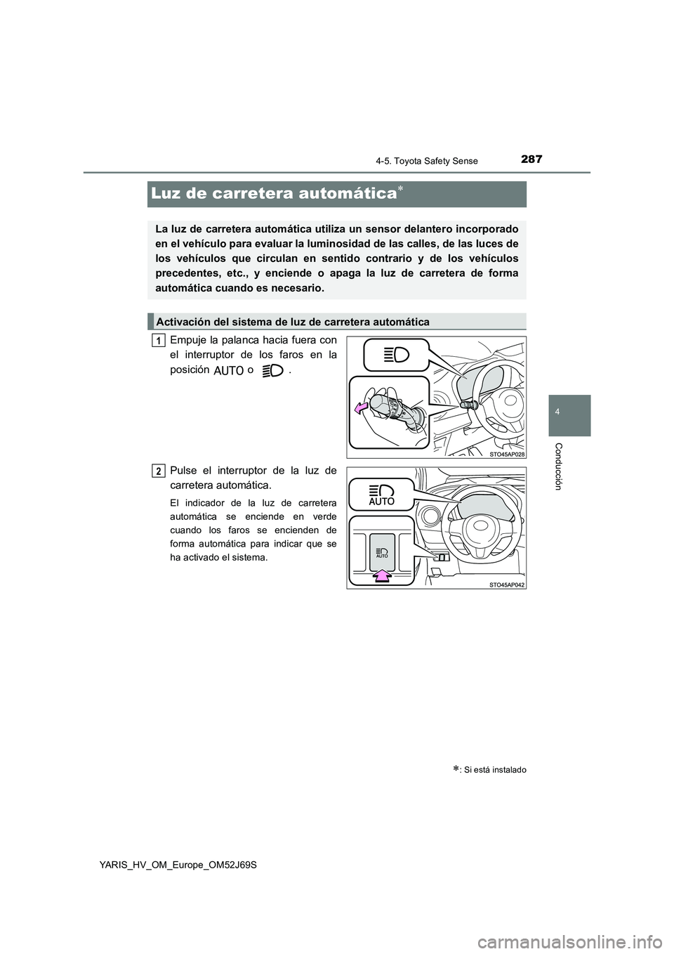 TOYOTA YARIS HATCHBACK 2017 Manual del propietario (in Spanish) 287
4
4-5. Toyota Safety Sense
Conducción
YARIS_HV_OM_Europe_OM52J69S
Luz de carretera automática
Empuje la palanca hacia fuera con
el interruptor de los faros en la
posición o .
Pulse el in TOYOTA YARIS HATCHBACK 2017 Manual del propietario (in Spanish) 287
4
4-5. Toyota Safety Sense
Conducción
YARIS_HV_OM_Europe_OM52J69S
Luz de carretera automática
Empuje la palanca hacia fuera con
el interruptor de los faros en la
posición o .
Pulse el in
