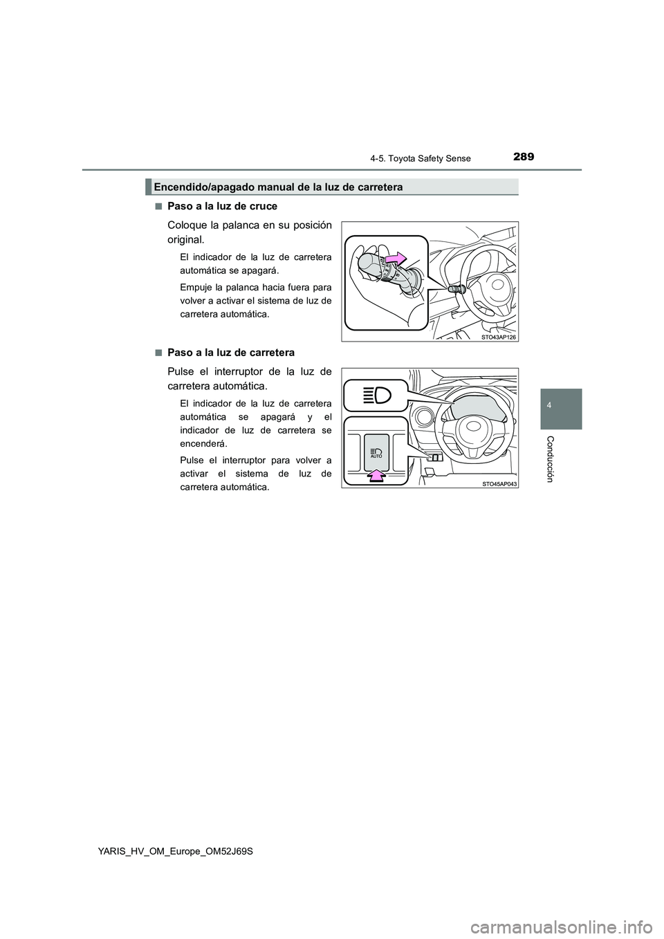TOYOTA YARIS HATCHBACK 2017 Manual del propietario (in Spanish) 2894-5. Toyota Safety Sense
4
Conducción
YARIS_HV_OM_Europe_OM52J69S
■Paso a la luz de cruce
Coloque la palanca en su posición
original.
El indicador de la luz de carretera
automática se apag TOYOTA YARIS HATCHBACK 2017 Manual del propietario (in Spanish) 2894-5. Toyota Safety Sense
4
Conducción
YARIS_HV_OM_Europe_OM52J69S
■Paso a la luz de cruce
Coloque la palanca en su posición
original.
El indicador de la luz de carretera
automática se apag