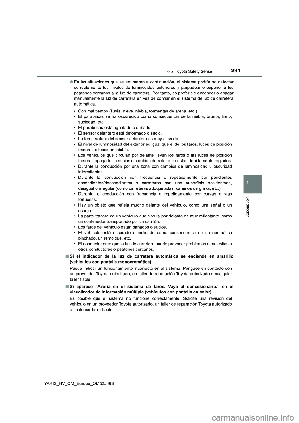 TOYOTA YARIS HATCHBACK 2017 Manual del propietario (in Spanish) 2914-5. Toyota Safety Sense
4
Conducción
YARIS_HV_OM_Europe_OM52J69S
● En las situaciones que se enumeran a continuación, el sistema podría no detectar
correctamente los niveles de luminosidad TOYOTA YARIS HATCHBACK 2017 Manual del propietario (in Spanish) 2914-5. Toyota Safety Sense
4
Conducción
YARIS_HV_OM_Europe_OM52J69S
● En las situaciones que se enumeran a continuación, el sistema podría no detectar
correctamente los niveles de luminosidad