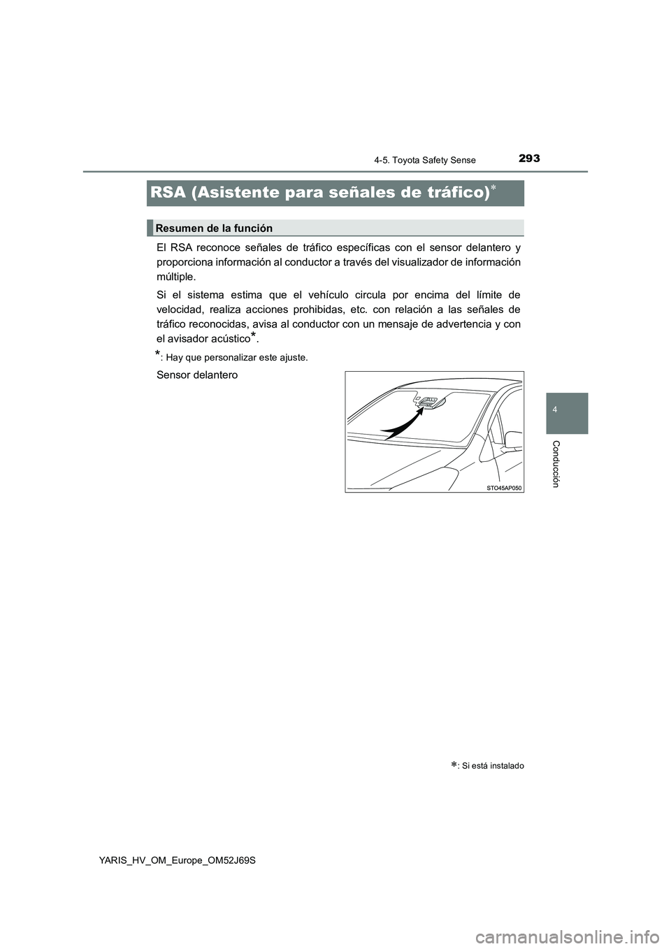 TOYOTA YARIS HATCHBACK 2017 Manual del propietario (in Spanish) 293
4
4-5. Toyota Safety Sense
Conducción
YARIS_HV_OM_Europe_OM52J69S
RSA (Asistente para señales de tráfico)
El RSA reconoce señales de tráfico específicas con el sensor delantero y
proporc TOYOTA YARIS HATCHBACK 2017 Manual del propietario (in Spanish) 293
4
4-5. Toyota Safety Sense
Conducción
YARIS_HV_OM_Europe_OM52J69S
RSA (Asistente para señales de tráfico)
El RSA reconoce señales de tráfico específicas con el sensor delantero y
proporc