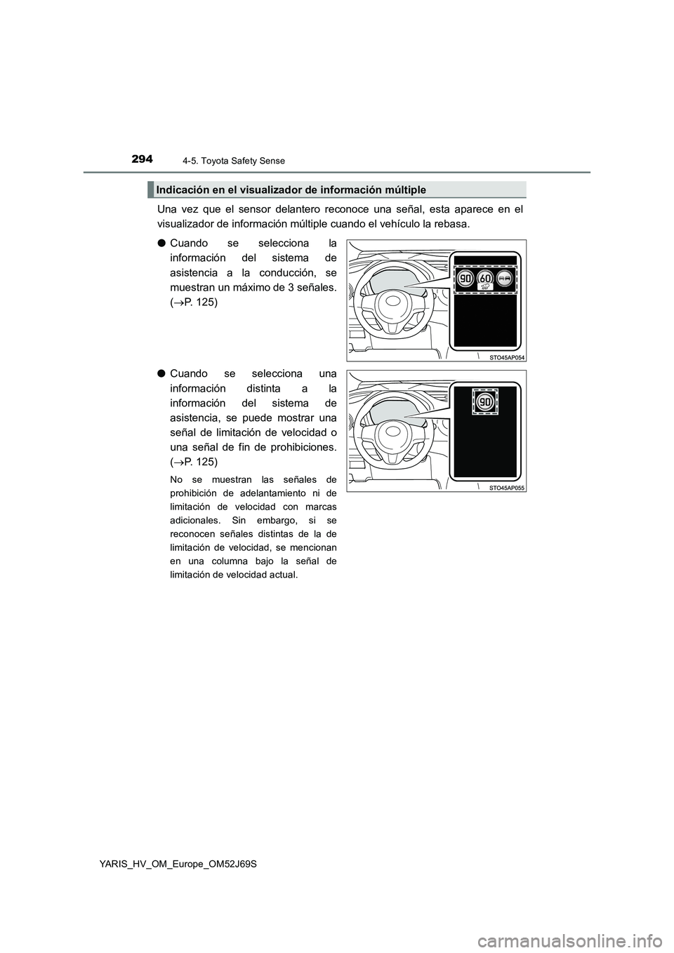 TOYOTA YARIS HATCHBACK 2017 Manual del propietario (in Spanish) 2944-5. Toyota Safety Sense
YARIS_HV_OM_Europe_OM52J69S
Una vez que el sensor delantero reconoce una señal, esta aparece en el
visualizador de información múltiple cuando el vehículo la rebasa.
TOYOTA YARIS HATCHBACK 2017 Manual del propietario (in Spanish) 2944-5. Toyota Safety Sense
YARIS_HV_OM_Europe_OM52J69S
Una vez que el sensor delantero reconoce una señal, esta aparece en el
visualizador de información múltiple cuando el vehículo la rebasa.