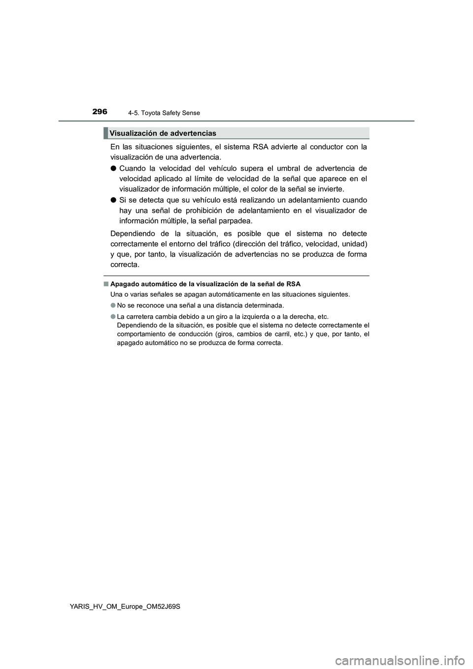TOYOTA YARIS HATCHBACK 2017 Manual del propietario (in Spanish) 2964-5. Toyota Safety Sense
YARIS_HV_OM_Europe_OM52J69S
En las situaciones siguientes, el sistema RSA advierte al conductor con la
visualización de una advertencia.
● Cuando la velocidad del veh TOYOTA YARIS HATCHBACK 2017 Manual del propietario (in Spanish) 2964-5. Toyota Safety Sense
YARIS_HV_OM_Europe_OM52J69S
En las situaciones siguientes, el sistema RSA advierte al conductor con la
visualización de una advertencia.
● Cuando la velocidad del veh