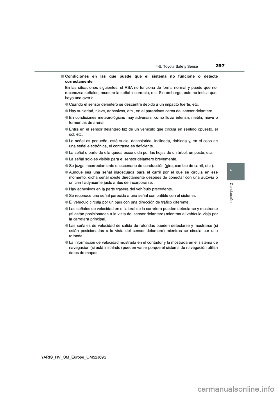 TOYOTA YARIS HATCHBACK 2017 Manual del propietario (in Spanish) 2974-5. Toyota Safety Sense
4
Conducción
YARIS_HV_OM_Europe_OM52J69S
■ Condiciones en las que puede que el sistema no funcione o detecte
correctamente
En las situaciones siguientes, el RSA no fu TOYOTA YARIS HATCHBACK 2017 Manual del propietario (in Spanish) 2974-5. Toyota Safety Sense
4
Conducción
YARIS_HV_OM_Europe_OM52J69S
■ Condiciones en las que puede que el sistema no funcione o detecte
correctamente
En las situaciones siguientes, el RSA no fu