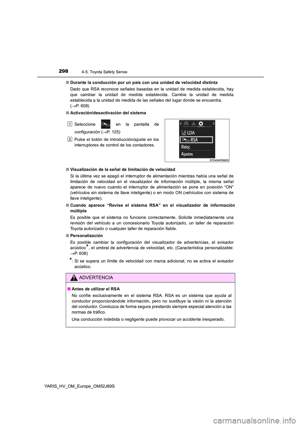 TOYOTA YARIS HATCHBACK 2017 Manual del propietario (in Spanish) 2984-5. Toyota Safety Sense
YARIS_HV_OM_Europe_OM52J69S
■ Durante la conducción por un país con una unidad de velocidad distinta
Dado que RSA reconoce señales basadas en la unidad de medida est TOYOTA YARIS HATCHBACK 2017 Manual del propietario (in Spanish) 2984-5. Toyota Safety Sense
YARIS_HV_OM_Europe_OM52J69S
■ Durante la conducción por un país con una unidad de velocidad distinta
Dado que RSA reconoce señales basadas en la unidad de medida est