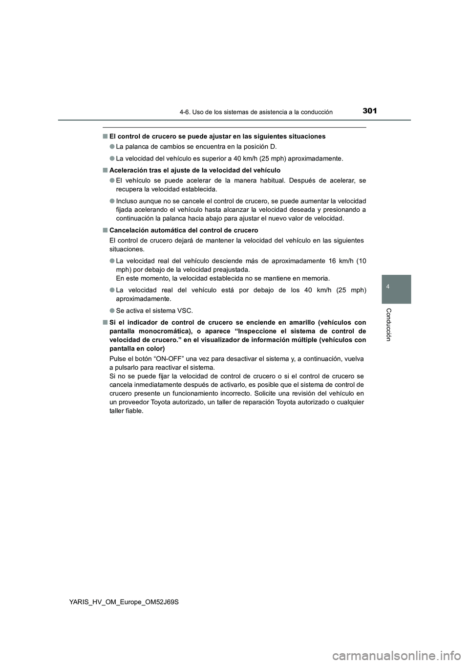 TOYOTA YARIS HATCHBACK 2017 Manual del propietario (in Spanish) 3014-6. Uso de los sistemas de asistencia a la conducción
4
Conducción
YARIS_HV_OM_Europe_OM52J69S
■El control de crucero se puede ajustar en las siguientes situaciones
● La palanca de cambios TOYOTA YARIS HATCHBACK 2017 Manual del propietario (in Spanish) 3014-6. Uso de los sistemas de asistencia a la conducción
4
Conducción
YARIS_HV_OM_Europe_OM52J69S
■El control de crucero se puede ajustar en las siguientes situaciones
● La palanca de cambios