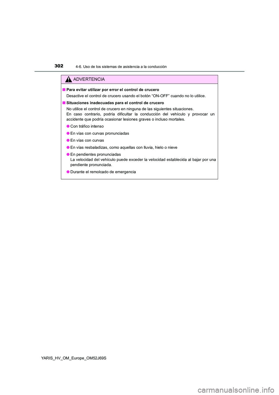 TOYOTA YARIS HATCHBACK 2017 Manual del propietario (in Spanish) 3024-6. Uso de los sistemas de asistencia a la conducción
YARIS_HV_OM_Europe_OM52J69S
ADVERTENCIA
■Para evitar utilizar por error el control de crucero
Desactive el control de crucero usando el bo TOYOTA YARIS HATCHBACK 2017 Manual del propietario (in Spanish) 3024-6. Uso de los sistemas de asistencia a la conducción
YARIS_HV_OM_Europe_OM52J69S
ADVERTENCIA
■Para evitar utilizar por error el control de crucero
Desactive el control de crucero usando el bo