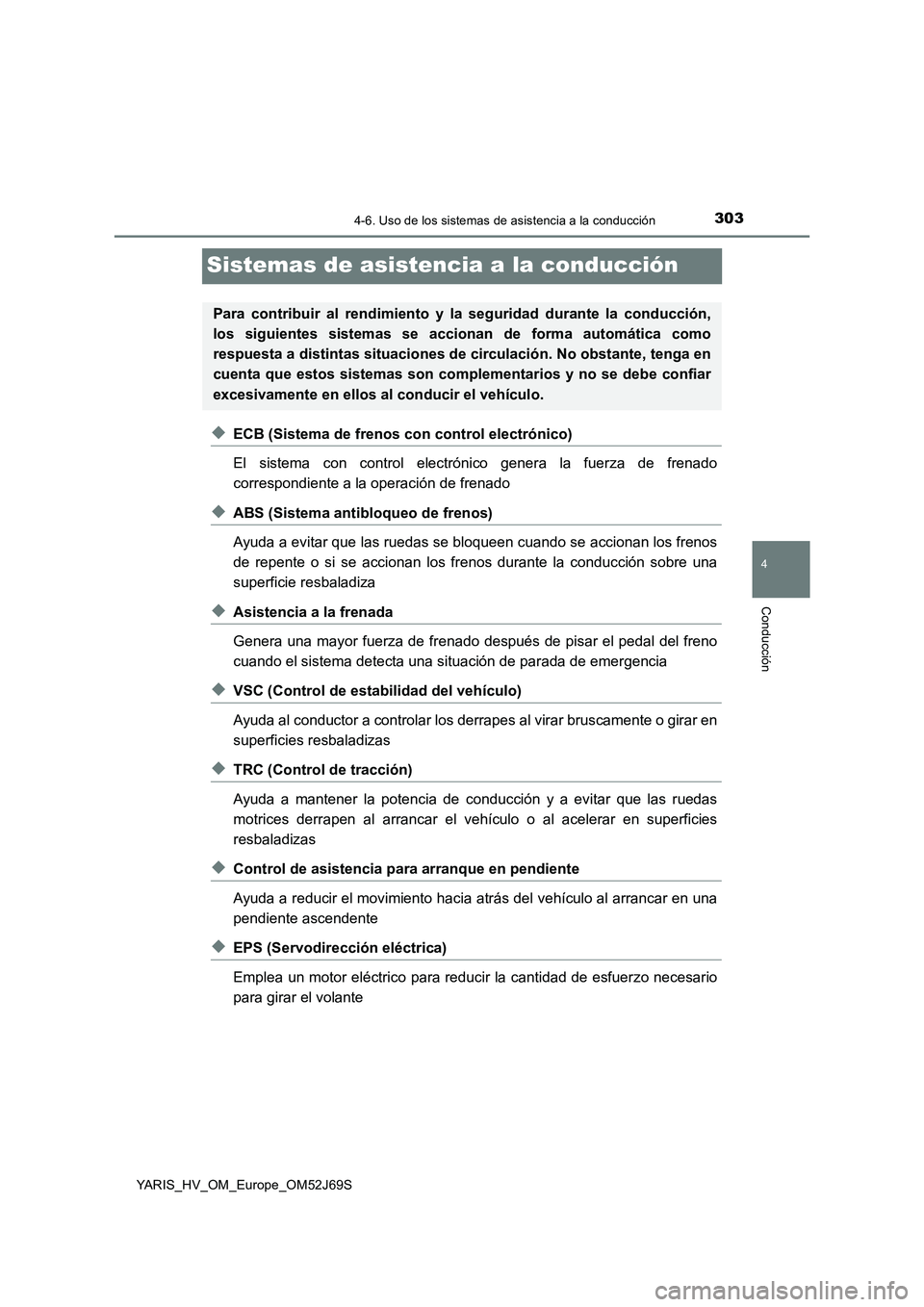 TOYOTA YARIS HATCHBACK 2017 Manual del propietario (in Spanish) 303
4
4-6. Uso de los sistemas de asistencia a la conducción
Conducción
YARIS_HV_OM_Europe_OM52J69S
Sistemas de asistencia a la conducción
◆ECB (Sistema de frenos con control electrónico)
El si TOYOTA YARIS HATCHBACK 2017 Manual del propietario (in Spanish) 303
4
4-6. Uso de los sistemas de asistencia a la conducción
Conducción
YARIS_HV_OM_Europe_OM52J69S
Sistemas de asistencia a la conducción
◆ECB (Sistema de frenos con control electrónico)
El si