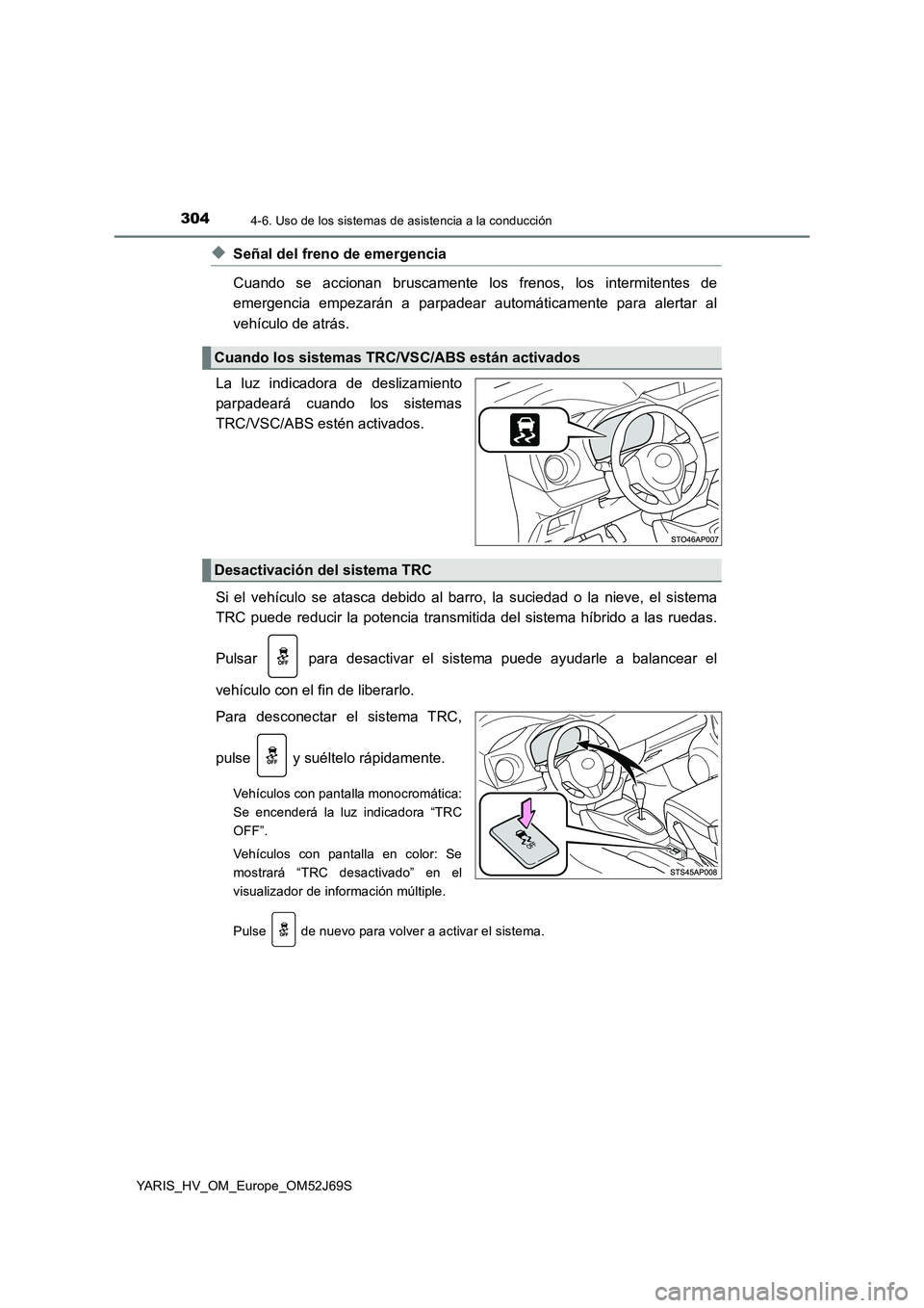 TOYOTA YARIS HATCHBACK 2017 Manual del propietario (in Spanish) 3044-6. Uso de los sistemas de asistencia a la conducción
YARIS_HV_OM_Europe_OM52J69S
◆Señal del freno de emergencia
Cuando se accionan bruscamente los frenos, los intermitentes de
emergencia em TOYOTA YARIS HATCHBACK 2017 Manual del propietario (in Spanish) 3044-6. Uso de los sistemas de asistencia a la conducción
YARIS_HV_OM_Europe_OM52J69S
◆Señal del freno de emergencia
Cuando se accionan bruscamente los frenos, los intermitentes de
emergencia em